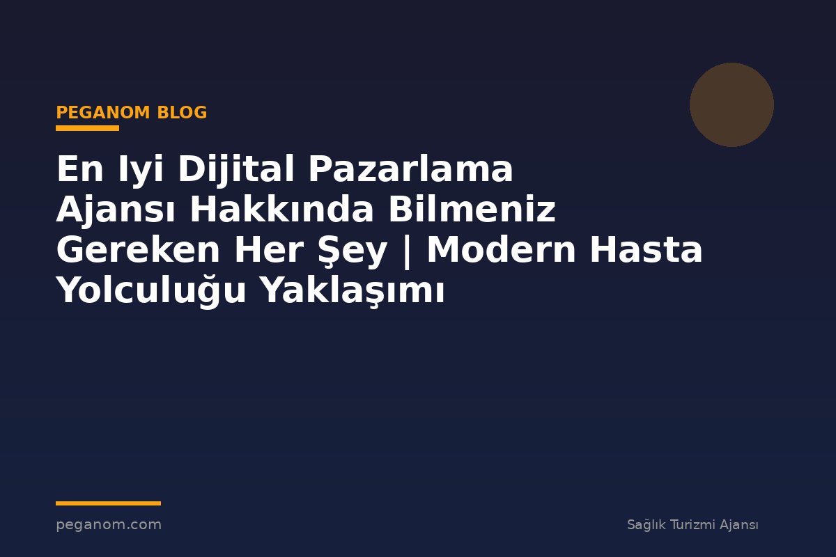 En Iyi Dijital Pazarlama Ajansı Hakkında Bilmeniz Gereken Her Şey | Modern Hasta Yolculuğu Yaklaşımı