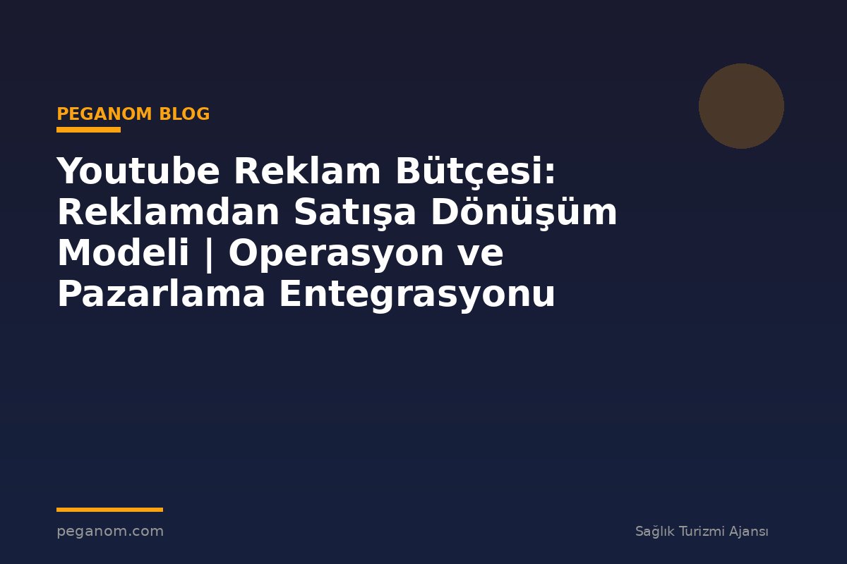Youtube Reklam Bütçesi: Reklamdan Satışa Dönüşüm Modeli | Operasyon ve Pazarlama Entegrasyonu
