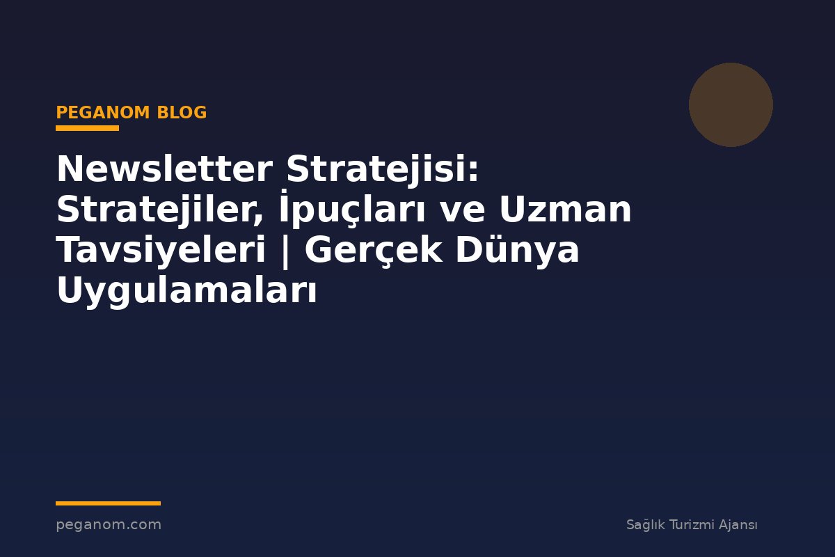 Newsletter Stratejisi: Stratejiler, İpuçları ve Uzman Tavsiyeleri | Gerçek Dünya Uygulamaları