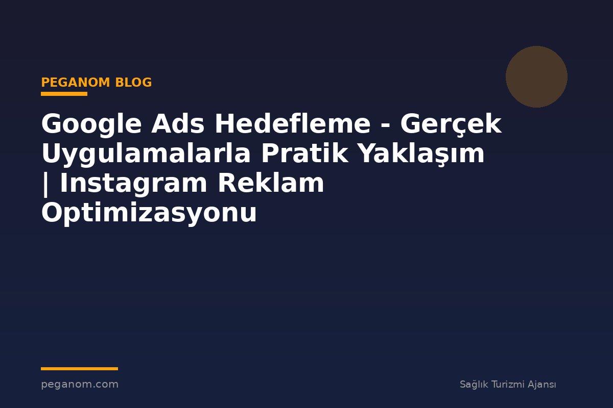 Google Ads Hedefleme - Gerçek Uygulamalarla Pratik Yaklaşım | Instagram Reklam Optimizasyonu