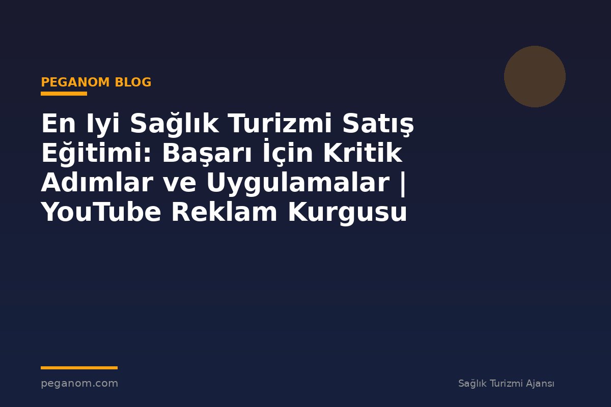 En Iyi Sağlık Turizmi Satış Eğitimi: Başarı İçin Kritik Adımlar ve Uygulamalar | YouTube Reklam Kurgusu
