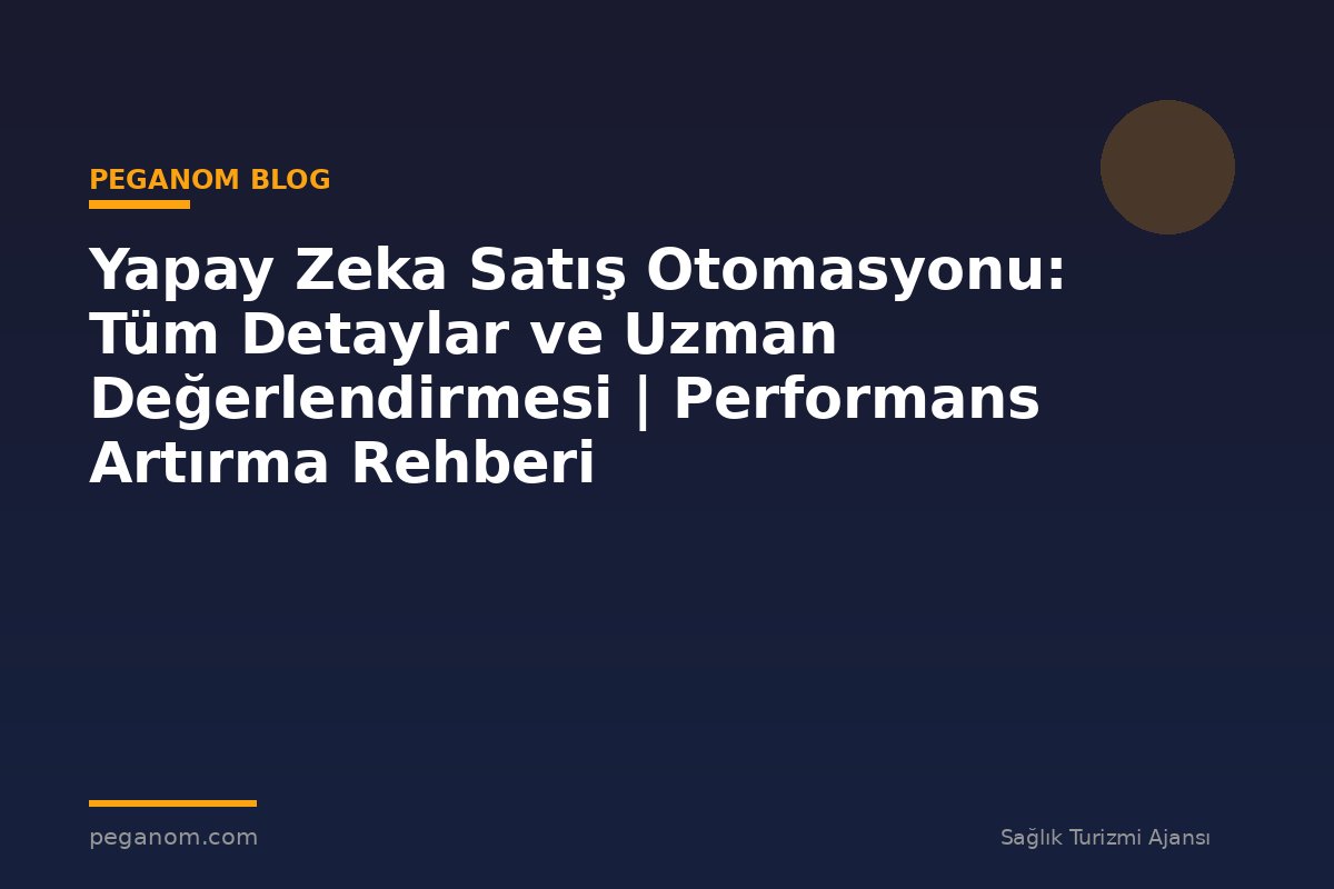 Yapay Zeka Satış Otomasyonu: Tüm Detaylar ve Uzman Değerlendirmesi | Performans Artırma Rehberi