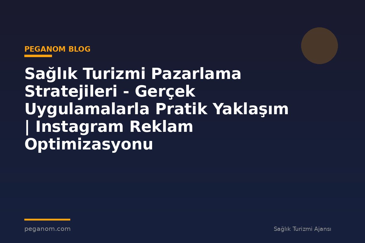 Sağlık Turizmi Pazarlama Stratejileri - Gerçek Uygulamalarla Pratik Yaklaşım | Instagram Reklam Optimizasyonu