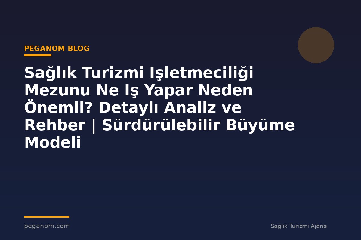 Sağlık Turizmi Işletmeciliği Mezunu Ne Iş Yapar Neden Önemli? Detaylı Analiz ve Rehber | Sürdürülebilir Büyüme Modeli