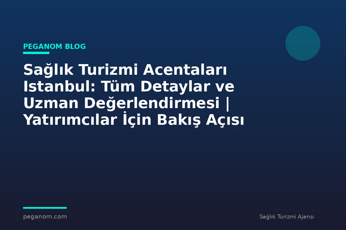 Sağlık Turizmi Acentaları Istanbul: Tüm Detaylar ve Uzman Değerlendirmesi | Yatırımcılar İçin Bakış Açısı
