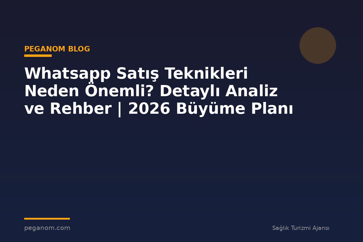 Whatsapp Satış Teknikleri Neden Önemli? Detaylı Analiz ve Rehber | 2026 Büyüme Planı