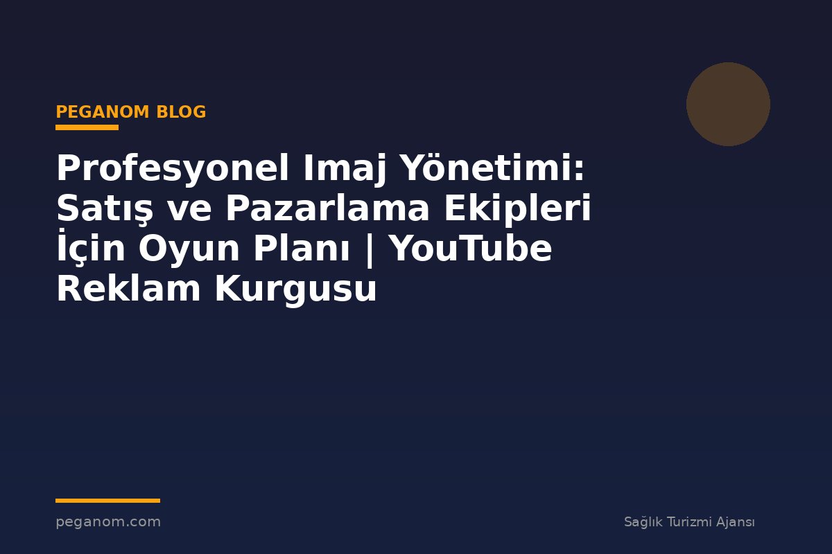 Profesyonel Imaj Yönetimi: Satış ve Pazarlama Ekipleri İçin Oyun Planı | YouTube Reklam Kurgusu
