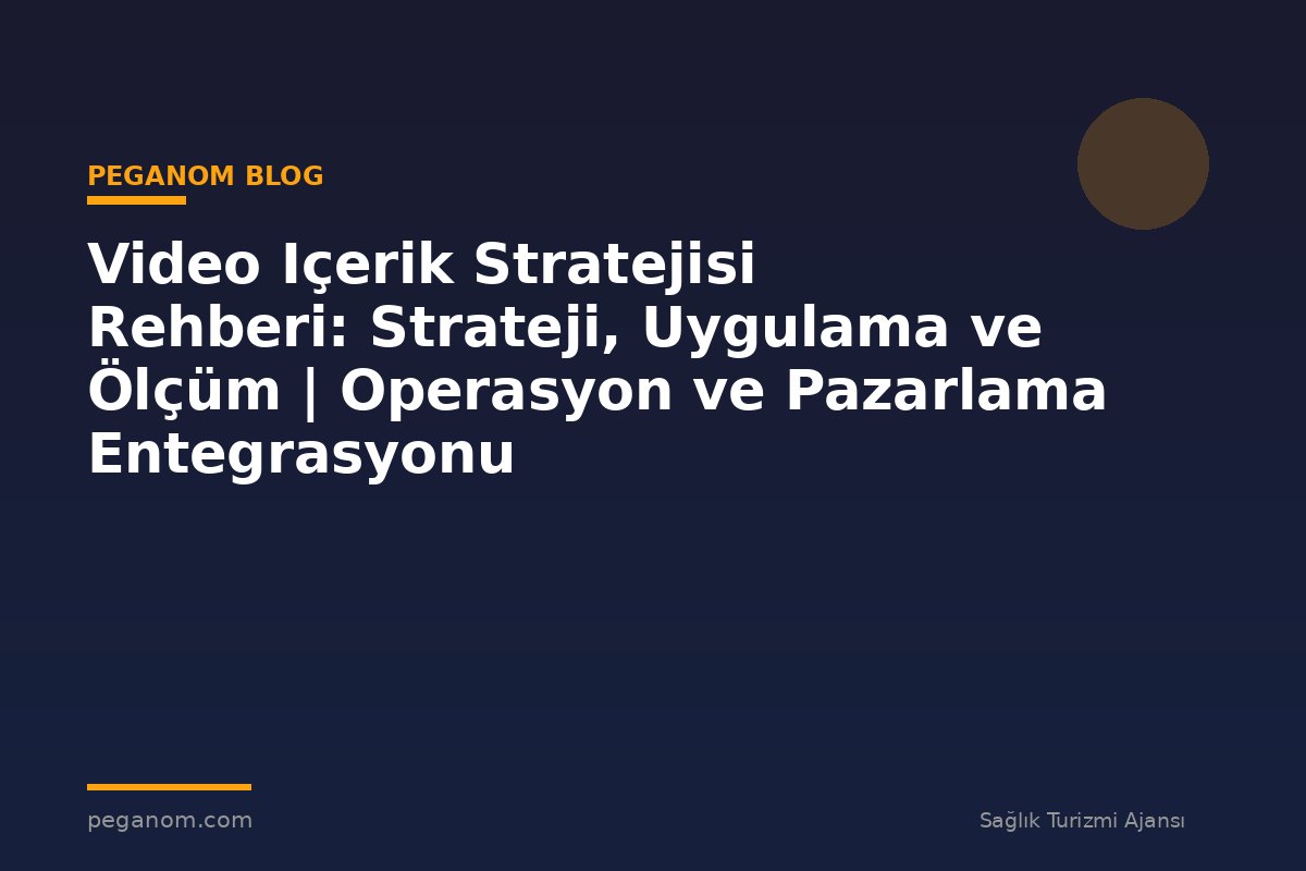 Video Içerik Stratejisi Rehberi: Strateji, Uygulama ve Ölçüm | Operasyon ve Pazarlama Entegrasyonu