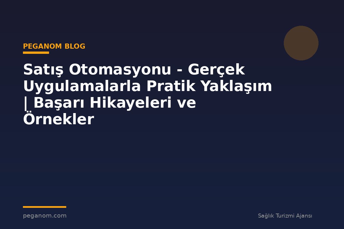 Satış Otomasyonu - Gerçek Uygulamalarla Pratik Yaklaşım | Başarı Hikayeleri ve Örnekler