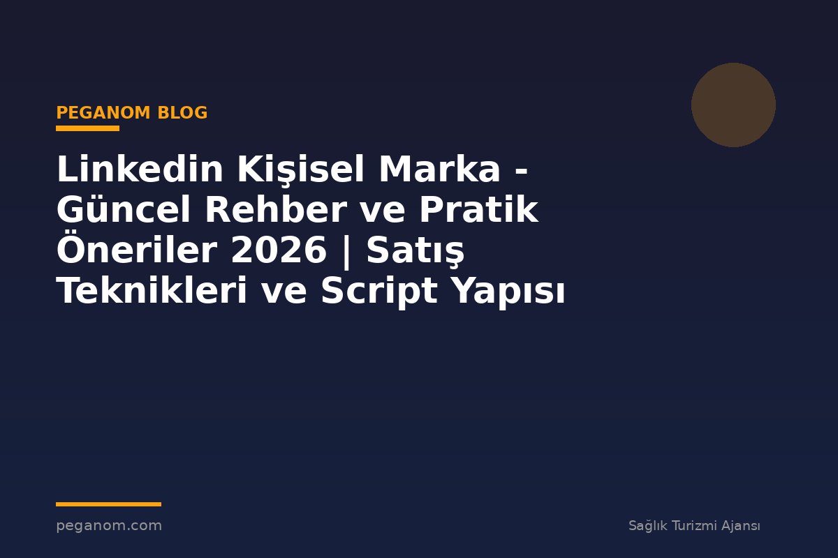 Linkedin Kişisel Marka - Güncel Rehber ve Pratik Öneriler 2026 | Satış Teknikleri ve Script Yapısı