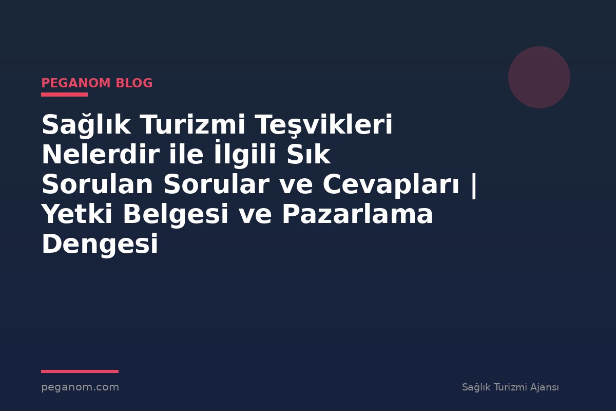 Sağlık Turizmi Teşvikleri Nelerdir ile İlgili Sık Sorulan Sorular ve Cevapları | Yetki Belgesi ve Pazarlama Dengesi