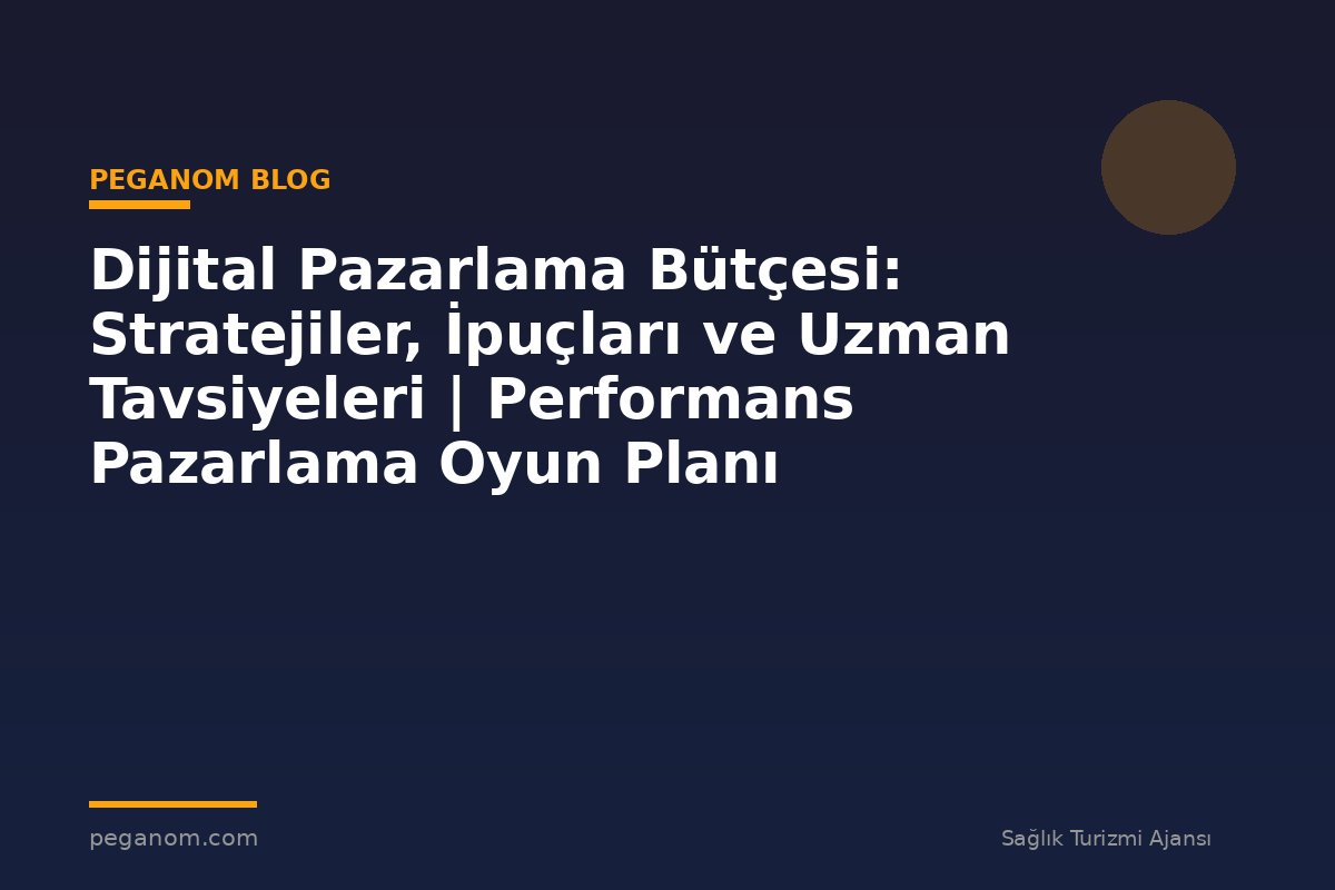 Dijital Pazarlama Bütçesi: Stratejiler, İpuçları ve Uzman Tavsiyeleri | Performans Pazarlama Oyun Planı