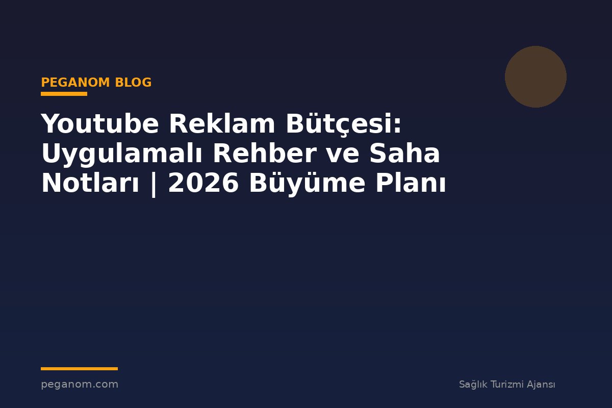 Youtube Reklam Bütçesi: Uygulamalı Rehber ve Saha Notları | 2026 Büyüme Planı