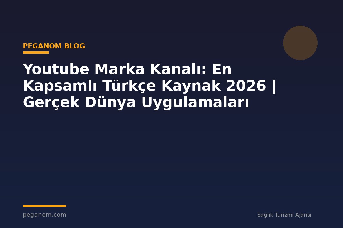 Youtube Marka Kanalı: En Kapsamlı Türkçe Kaynak 2026 | Gerçek Dünya Uygulamaları