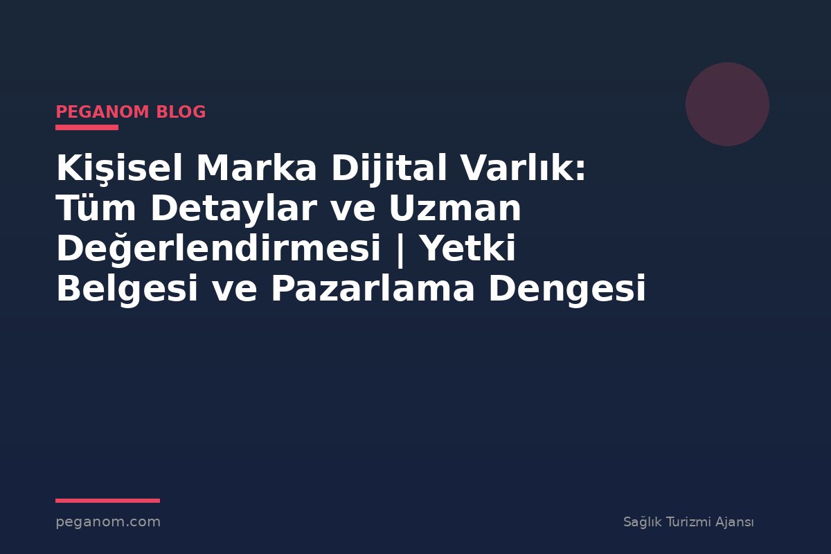 Kişisel Marka Dijital Varlık: Tüm Detaylar ve Uzman Değerlendirmesi | Yetki Belgesi ve Pazarlama Dengesi