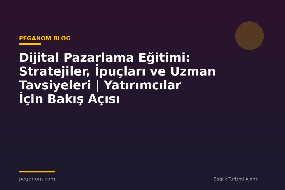 Dijital Pazarlama Eğitimi: Stratejiler, İpuçları ve Uzman Tavsiyeleri | Yatırımcılar İçin Bakış Açısı