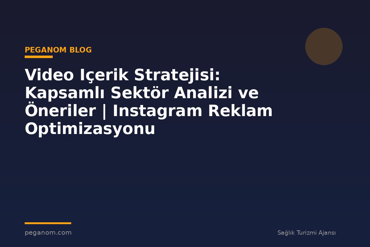 Video Içerik Stratejisi: Kapsamlı Sektör Analizi ve Öneriler | Instagram Reklam Optimizasyonu