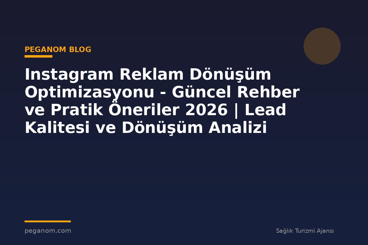 Instagram Reklam Dönüşüm Optimizasyonu - Güncel Rehber ve Pratik Öneriler 2026 | Lead Kalitesi ve Dönüşüm Analizi