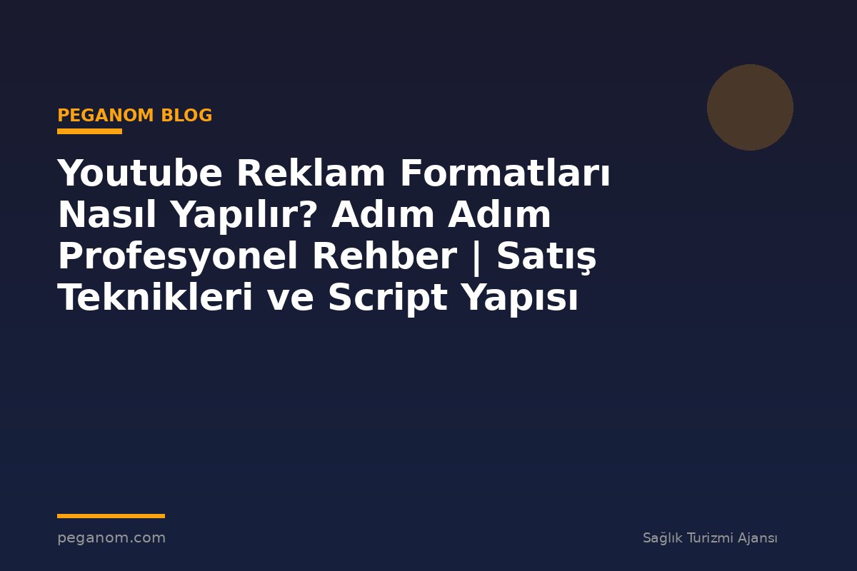 Youtube Reklam Formatları Nasıl Yapılır? Adım Adım Profesyonel Rehber | Satış Teknikleri ve Script Yapısı