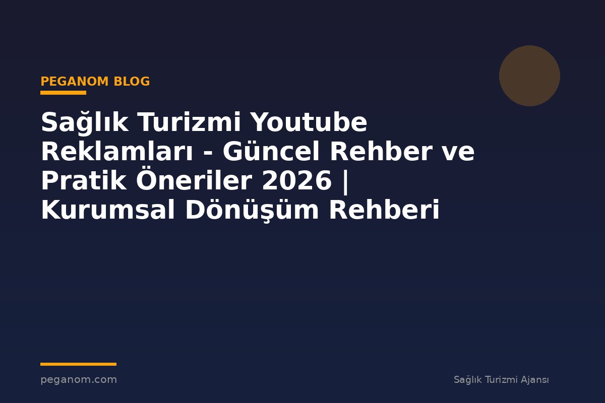 Sağlık Turizmi Youtube Reklamları - Güncel Rehber ve Pratik Öneriler 2026 | Kurumsal Dönüşüm Rehberi