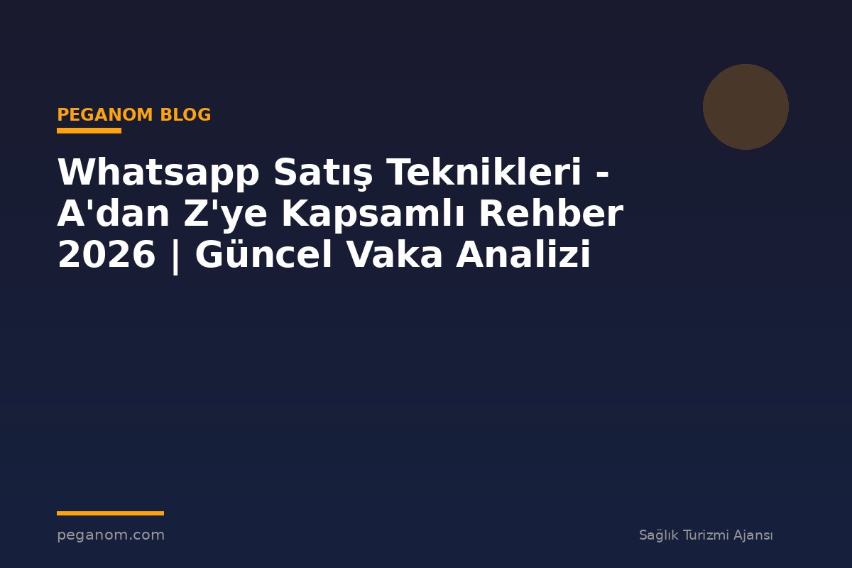 Whatsapp Satış Teknikleri - A'dan Z'ye Kapsamlı Rehber 2026 | Güncel Vaka Analizi