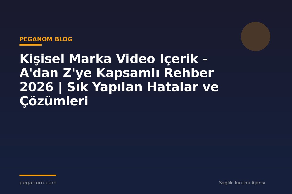 Kişisel Marka Video Içerik - A'dan Z'ye Kapsamlı Rehber 2026 | Sık Yapılan Hatalar ve Çözümleri