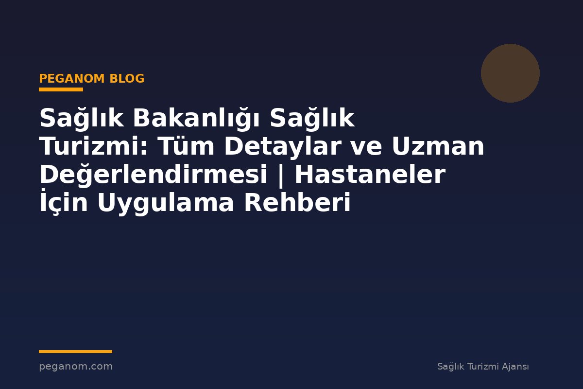Sağlık Bakanlığı Sağlık Turizmi: Tüm Detaylar ve Uzman Değerlendirmesi | Hastaneler İçin Uygulama Rehberi