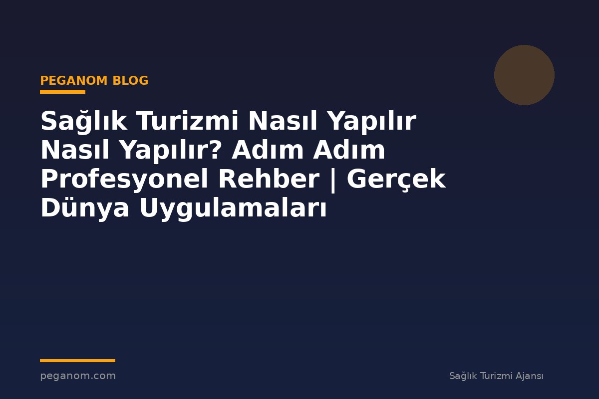 Sağlık Turizmi Nasıl Yapılır Nasıl Yapılır? Adım Adım Profesyonel Rehber | Gerçek Dünya Uygulamaları