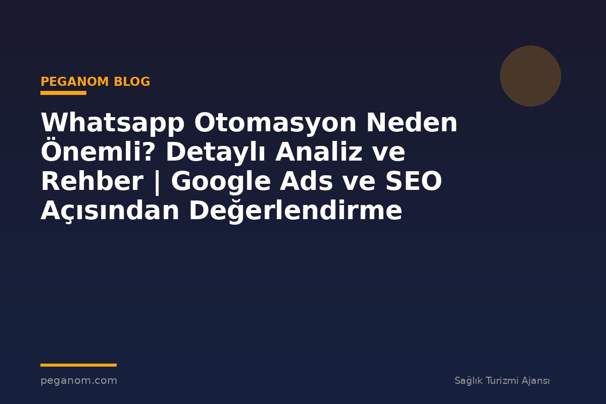 Whatsapp Otomasyon Neden Önemli? Detaylı Analiz ve Rehber | Google Ads ve SEO Açısından Değerlendirme