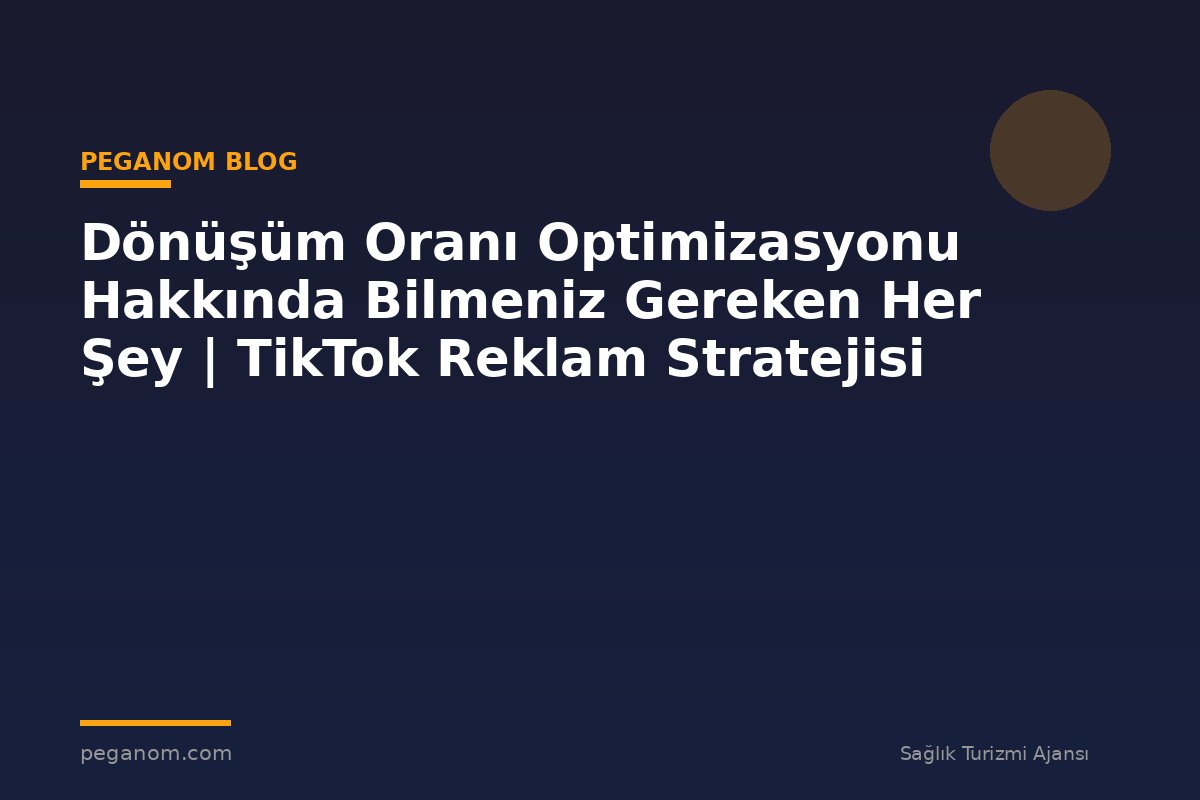 Dönüşüm Oranı Optimizasyonu Hakkında Bilmeniz Gereken Her Şey | TikTok Reklam Stratejisi