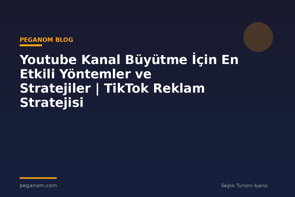 Youtube Kanal Büyütme İçin En Etkili Yöntemler ve Stratejiler | TikTok Reklam Stratejisi