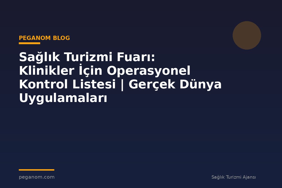 Sağlık Turizmi Fuarı: Klinikler İçin Operasyonel Kontrol Listesi | Gerçek Dünya Uygulamaları