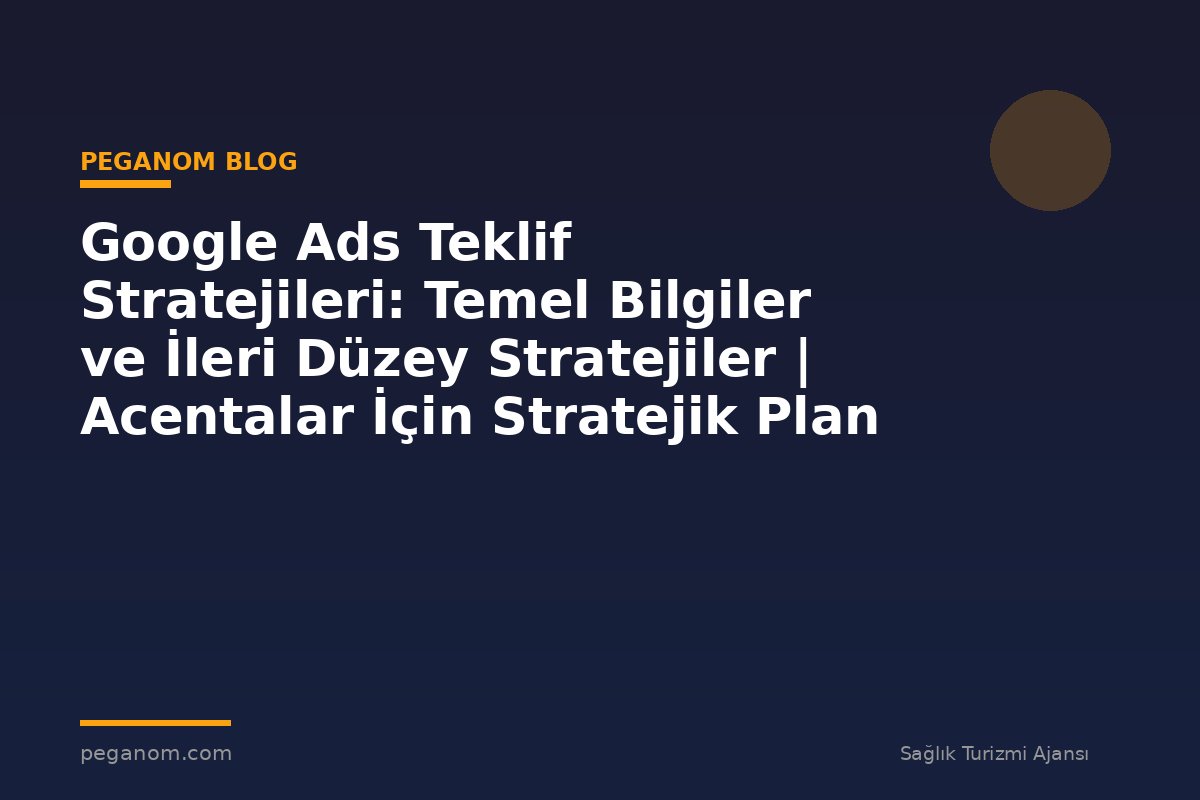 Google Ads Teklif Stratejileri: Temel Bilgiler ve İleri Düzey Stratejiler | Acentalar İçin Stratejik Plan