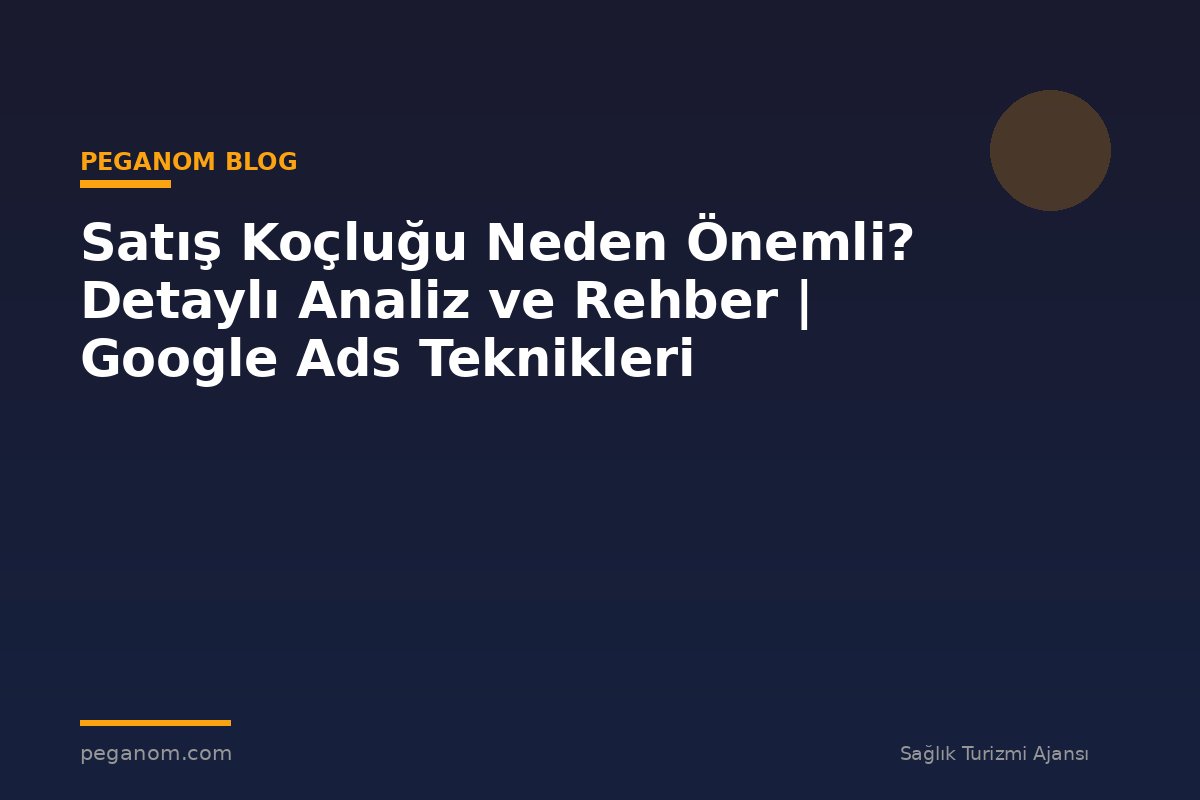 Satış Koçluğu Neden Önemli? Detaylı Analiz ve Rehber | Google Ads Teknikleri
