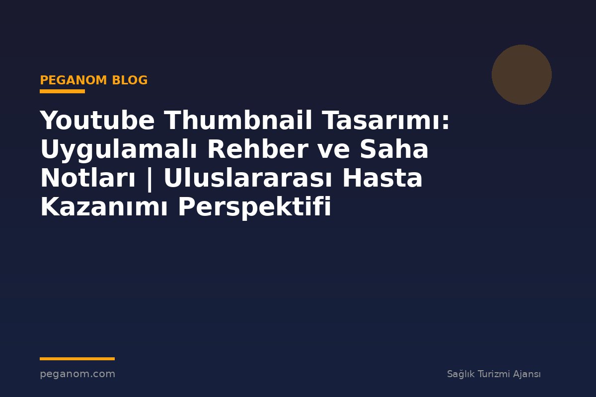 Youtube Thumbnail Tasarımı: Uygulamalı Rehber ve Saha Notları | Uluslararası Hasta Kazanımı Perspektifi