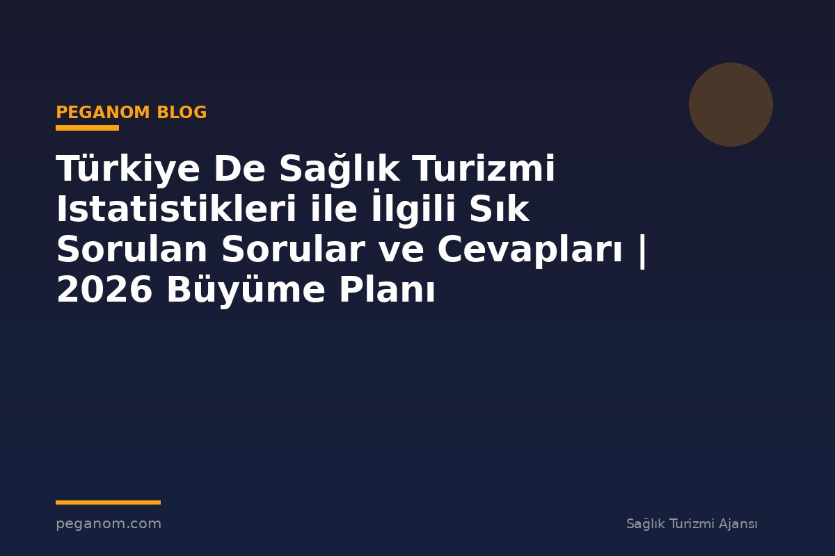Türkiye De Sağlık Turizmi Istatistikleri ile İlgili Sık Sorulan Sorular ve Cevapları | 2026 Büyüme Planı