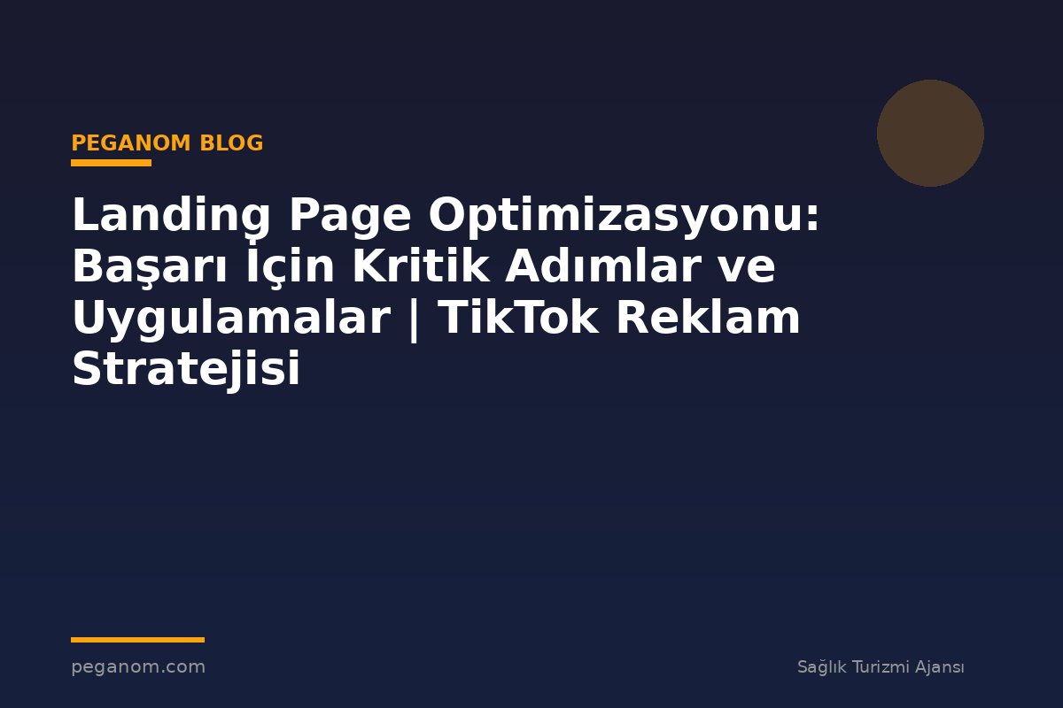 Landing Page Optimizasyonu: Başarı İçin Kritik Adımlar ve Uygulamalar | TikTok Reklam Stratejisi