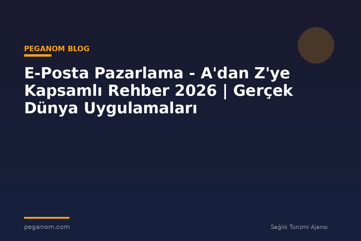 E-Posta Pazarlama - A'dan Z'ye Kapsamlı Rehber 2026 | Gerçek Dünya Uygulamaları