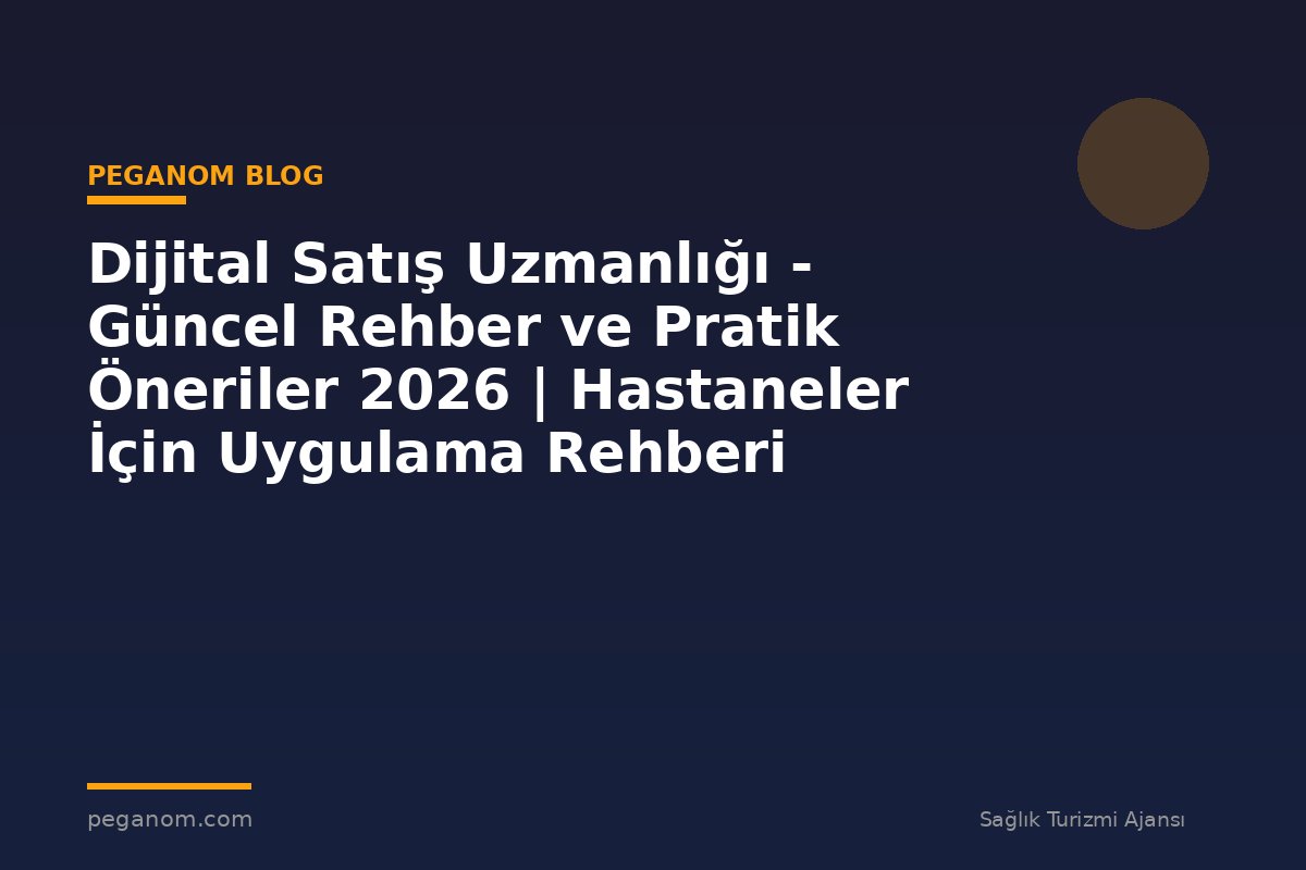 Dijital Satış Uzmanlığı - Güncel Rehber ve Pratik Öneriler 2026 | Hastaneler İçin Uygulama Rehberi