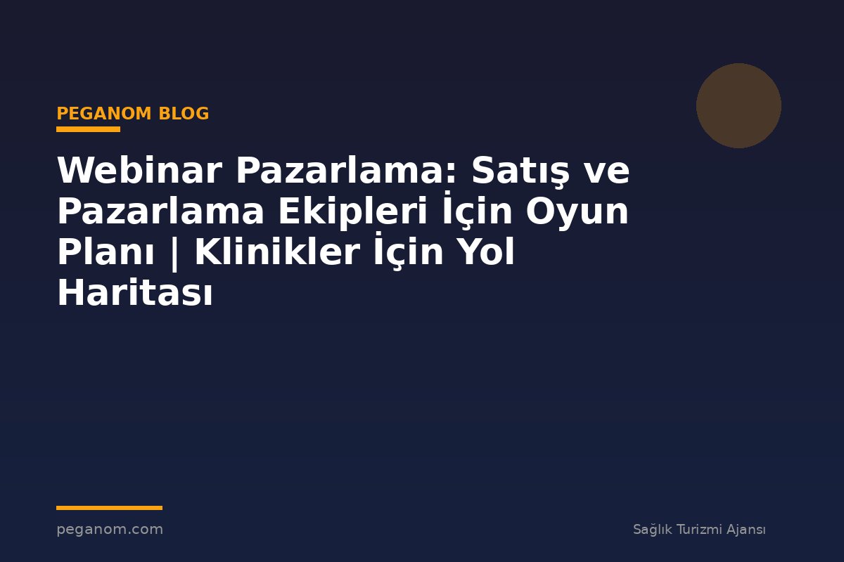 Webinar Pazarlama: Satış ve Pazarlama Ekipleri İçin Oyun Planı | Klinikler İçin Yol Haritası