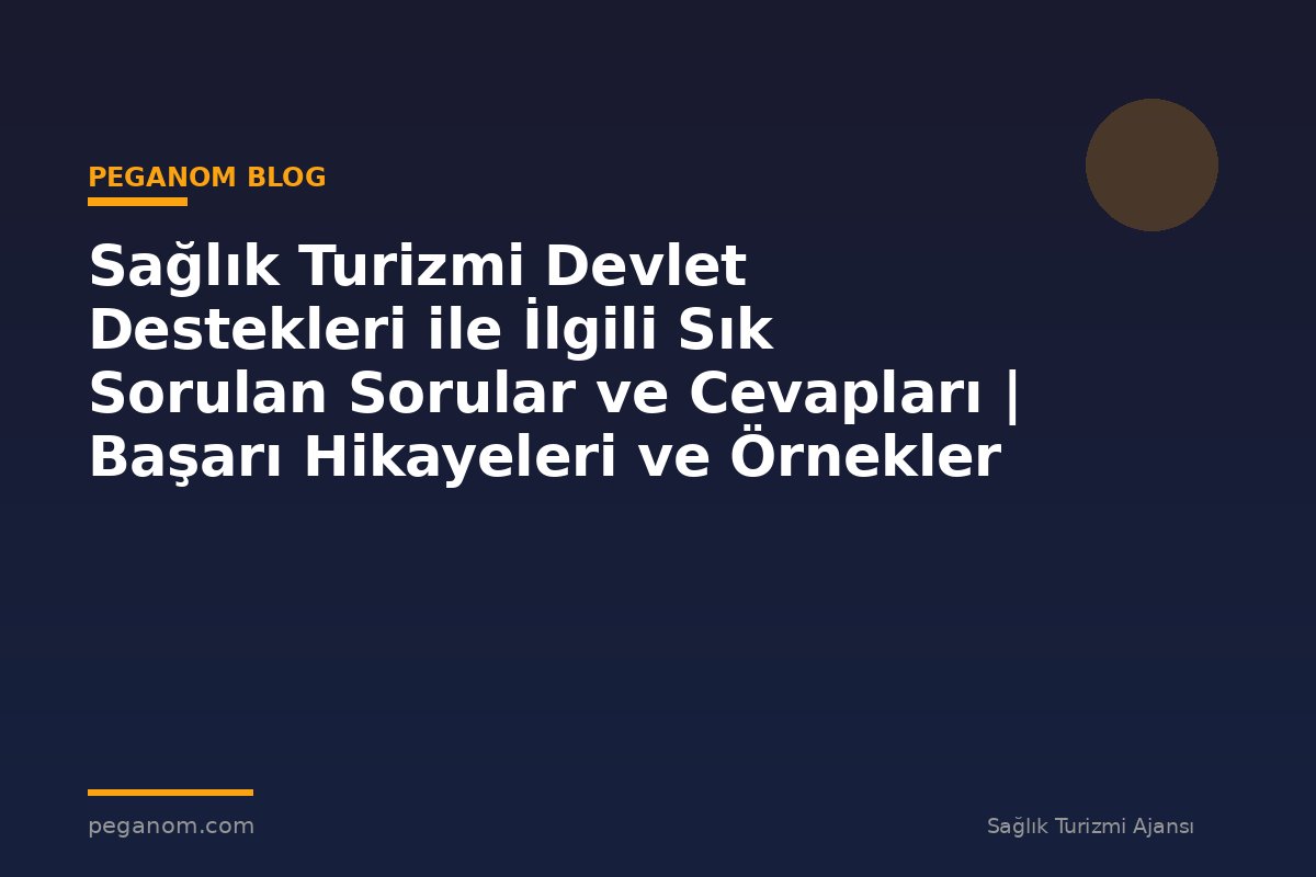 Sağlık Turizmi Devlet Destekleri ile İlgili Sık Sorulan Sorular ve Cevapları | Başarı Hikayeleri ve Örnekler
