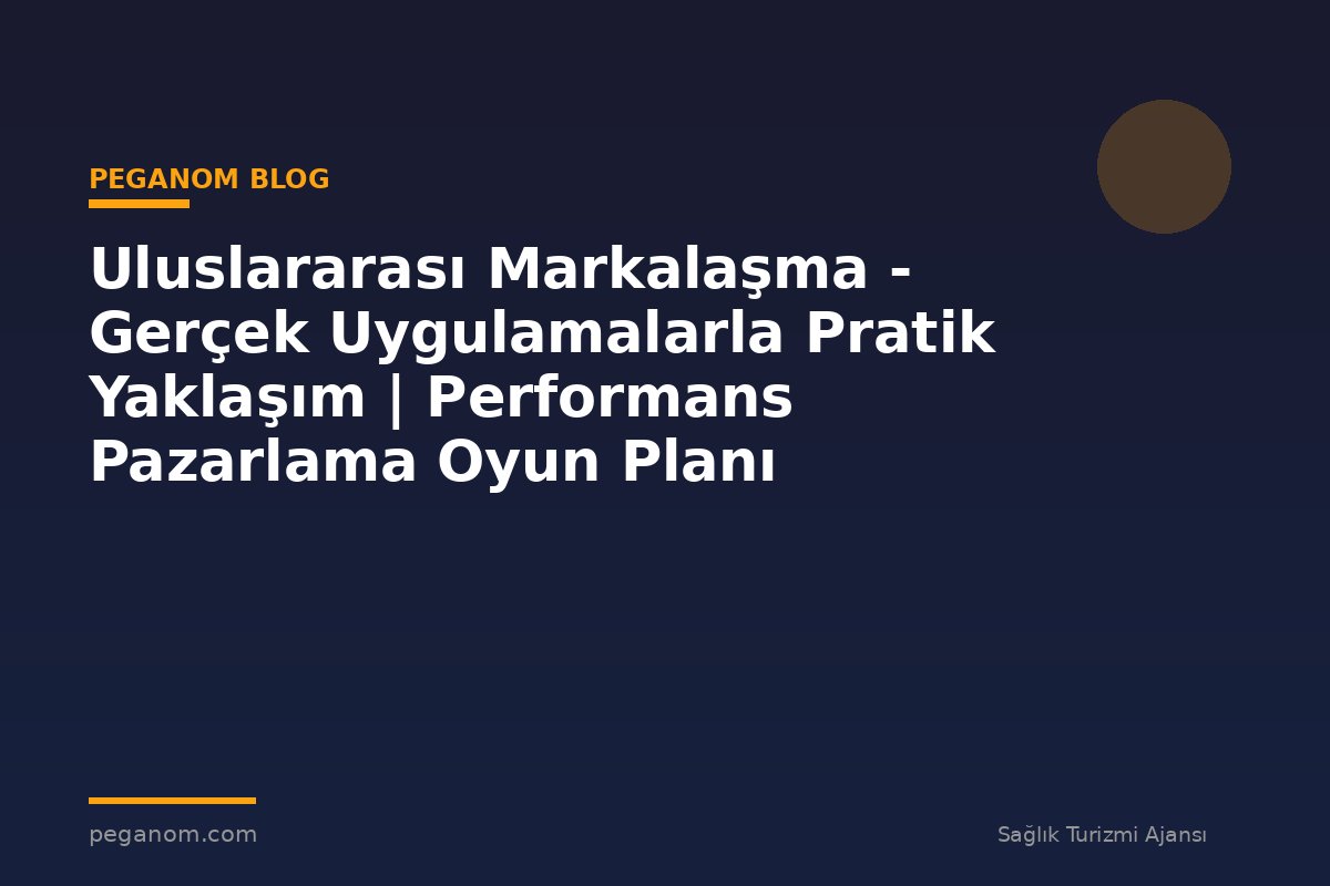 Uluslararası Markalaşma - Gerçek Uygulamalarla Pratik Yaklaşım | Performans Pazarlama Oyun Planı