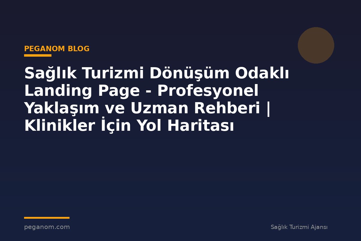 Sağlık Turizmi Dönüşüm Odaklı Landing Page - Profesyonel Yaklaşım ve Uzman Rehberi | Klinikler İçin Yol Haritası