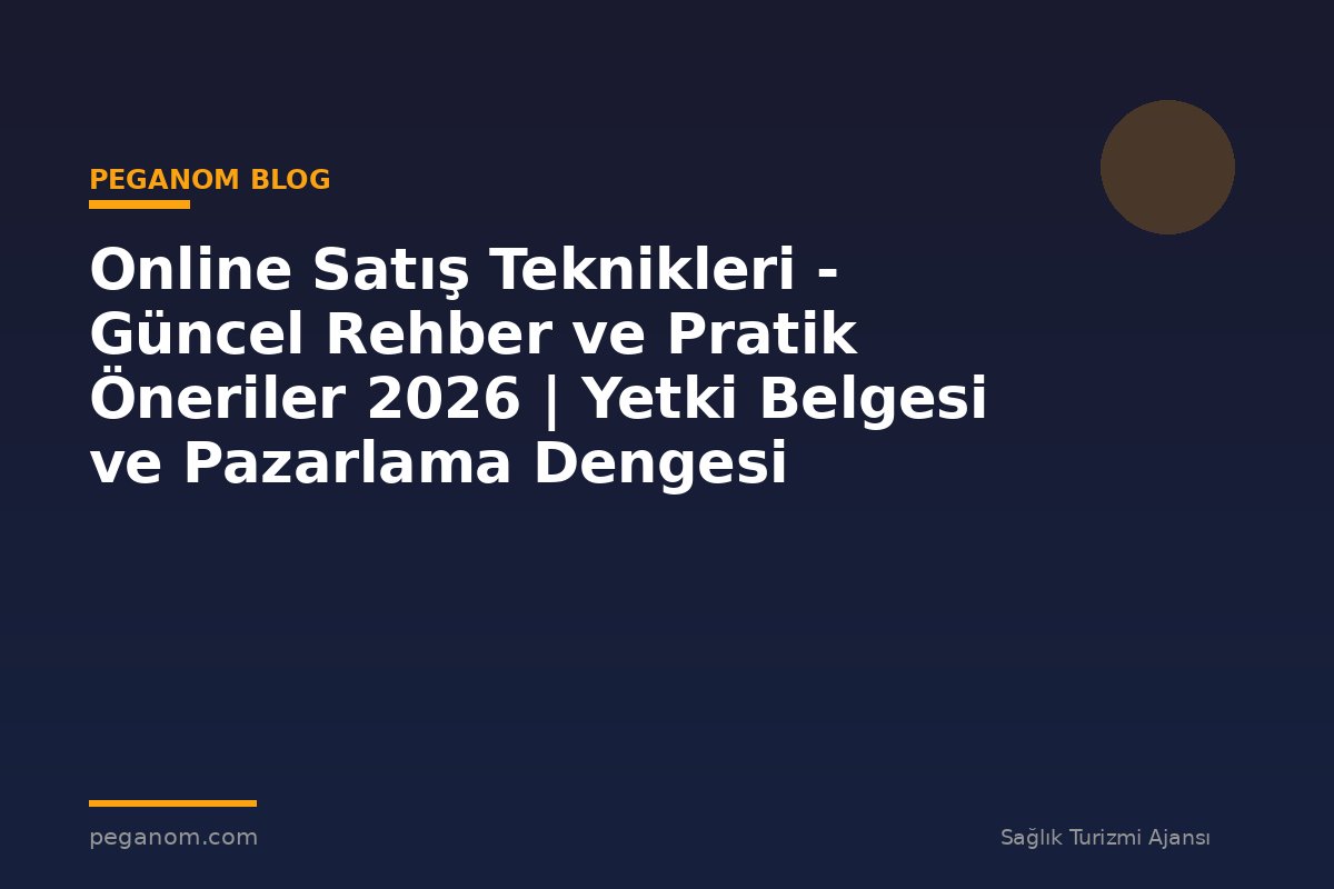Online Satış Teknikleri - Güncel Rehber ve Pratik Öneriler 2026 | Yetki Belgesi ve Pazarlama Dengesi