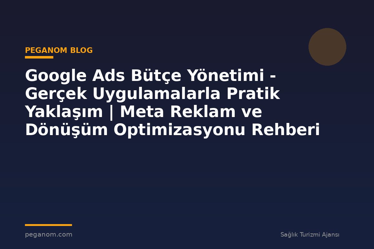 Google Ads Bütçe Yönetimi - Gerçek Uygulamalarla Pratik Yaklaşım | Meta Reklam ve Dönüşüm Optimizasyonu Rehberi