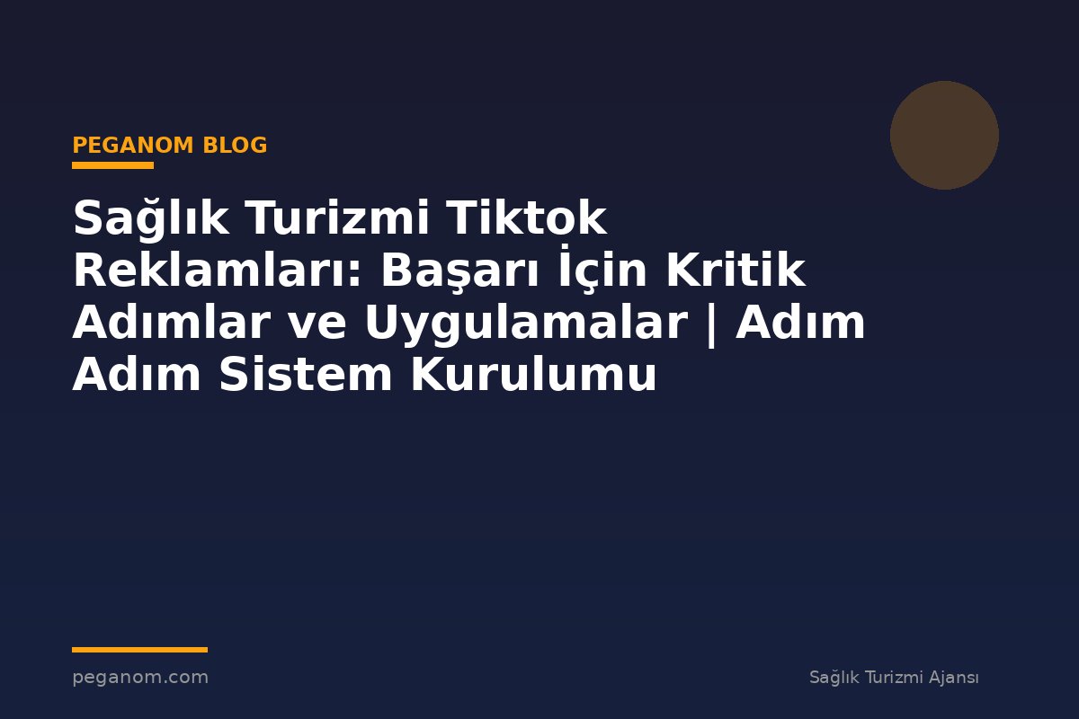 Sağlık Turizmi Tiktok Reklamları: Başarı İçin Kritik Adımlar ve Uygulamalar | Adım Adım Sistem Kurulumu