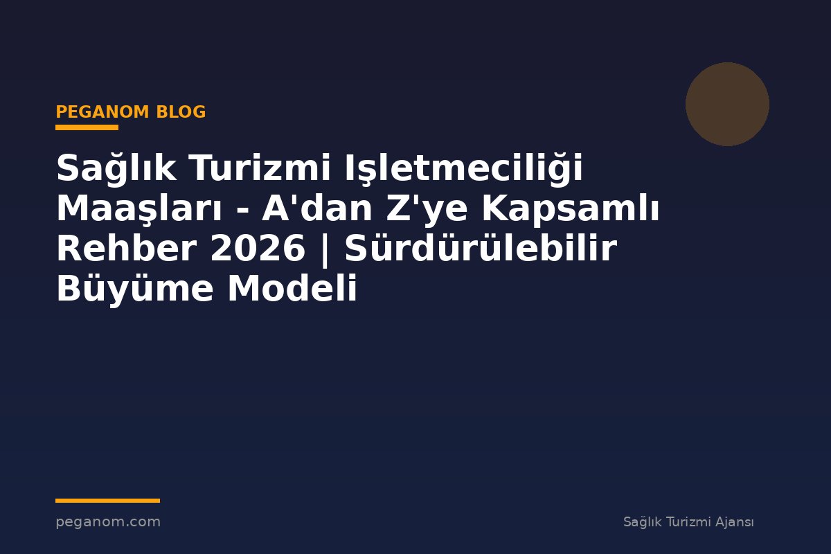 Sağlık Turizmi Işletmeciliği Maaşları - A'dan Z'ye Kapsamlı Rehber 2026 | Sürdürülebilir Büyüme Modeli