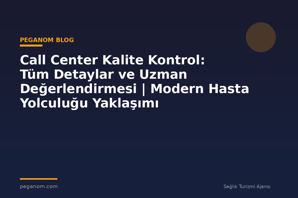 Call Center Kalite Kontrol: Tüm Detaylar ve Uzman Değerlendirmesi | Modern Hasta Yolculuğu Yaklaşımı