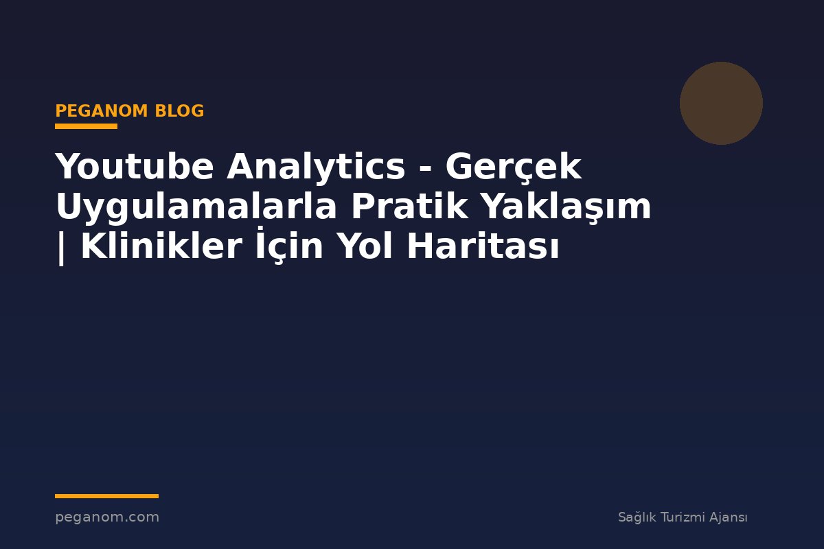 Youtube Analytics - Gerçek Uygulamalarla Pratik Yaklaşım | Klinikler İçin Yol Haritası