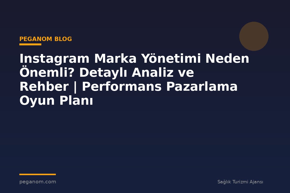 Instagram Marka Yönetimi Neden Önemli? Detaylı Analiz ve Rehber | Performans Pazarlama Oyun Planı